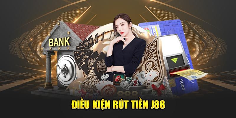 Tổng hợp điều kiện cần đáp ứng khi rút tiền tại J88