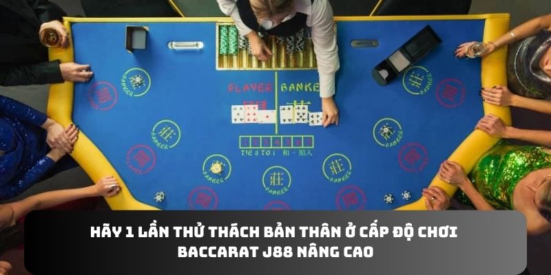 Hãy 1 lần thử thách bản thân ở cấp độ chơi baccarat J88 nâng cao