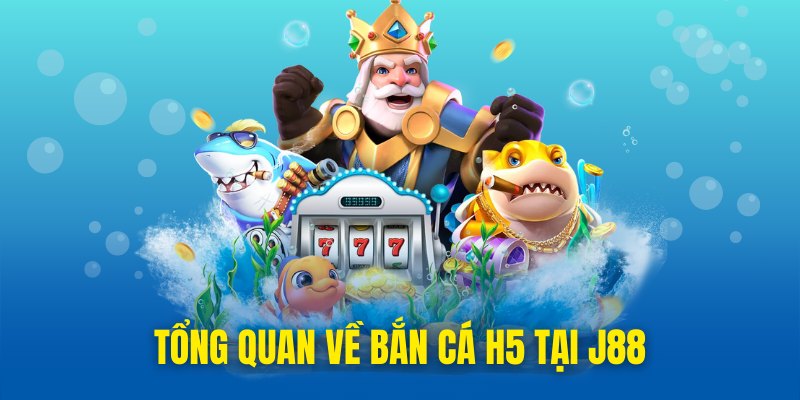 Giới thiệu về siêu phẩm bắn cá H5 tại J88